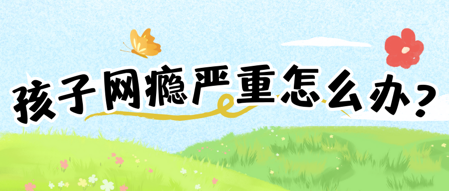 孩子网瘾严重怎么办？起跑点教育为您护航！